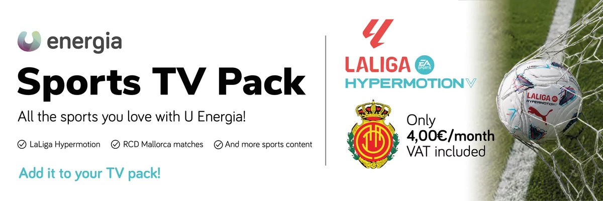 New: Sports TV Pack. All the sports you love with U Energia! Includes LaLiga Hypermotion, RCD Mallorca matches and more sports content. Only 4.00 euros per month, VAT included. Add it to your TV pack.